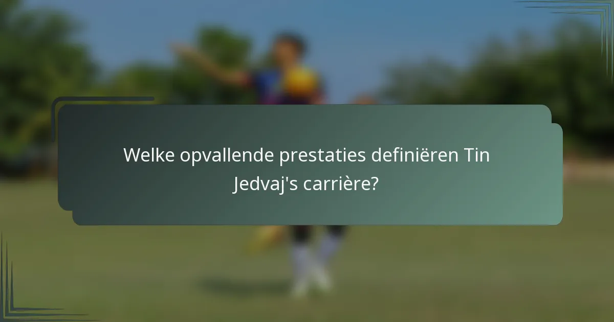 Welke opvallende prestaties definiëren Tin Jedvaj's carrière?