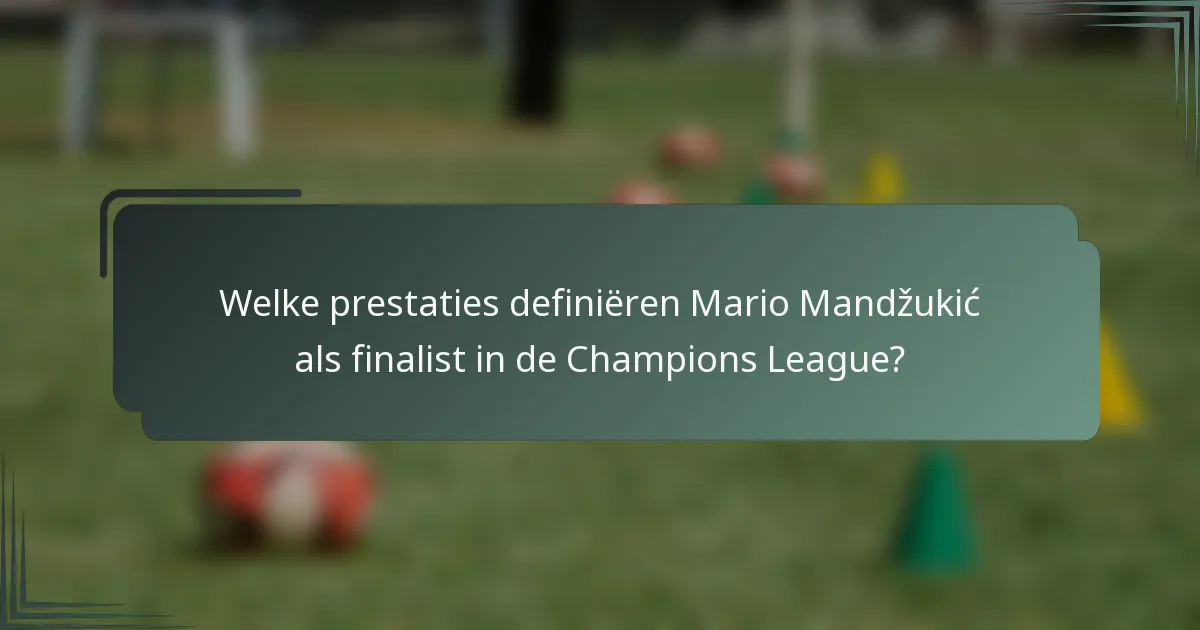 Welke prestaties definiëren Mario Mandžukić als finalist in de Champions League?