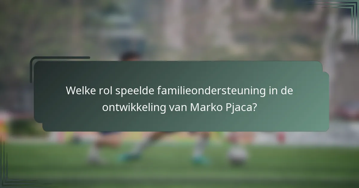 Welke rol speelde familieondersteuning in de ontwikkeling van Marko Pjaca?