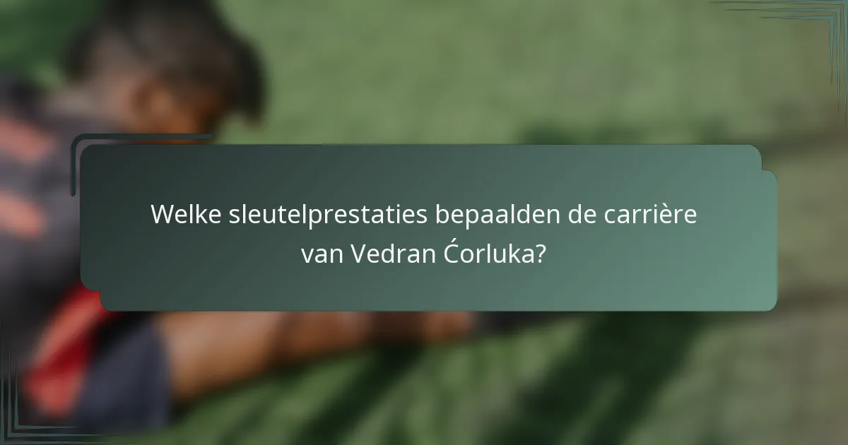 Welke sleutelprestaties bepaalden de carrière van Vedran Ćorluka?