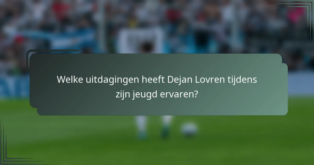 Welke uitdagingen heeft Dejan Lovren tijdens zijn jeugd ervaren?