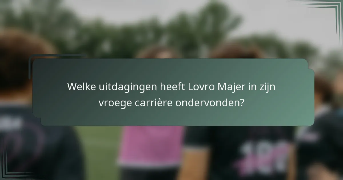 Welke uitdagingen heeft Lovro Majer in zijn vroege carrière ondervonden?