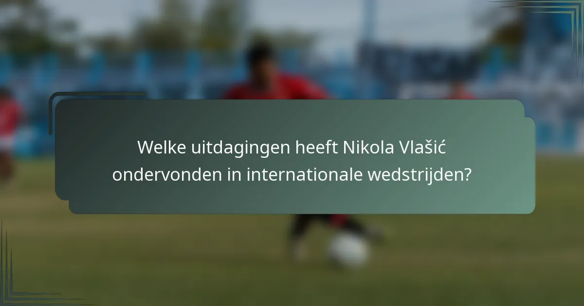 Welke uitdagingen heeft Nikola Vlašić ondervonden in internationale wedstrijden?