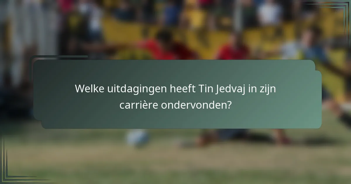 Welke uitdagingen heeft Tin Jedvaj in zijn carrière ondervonden?