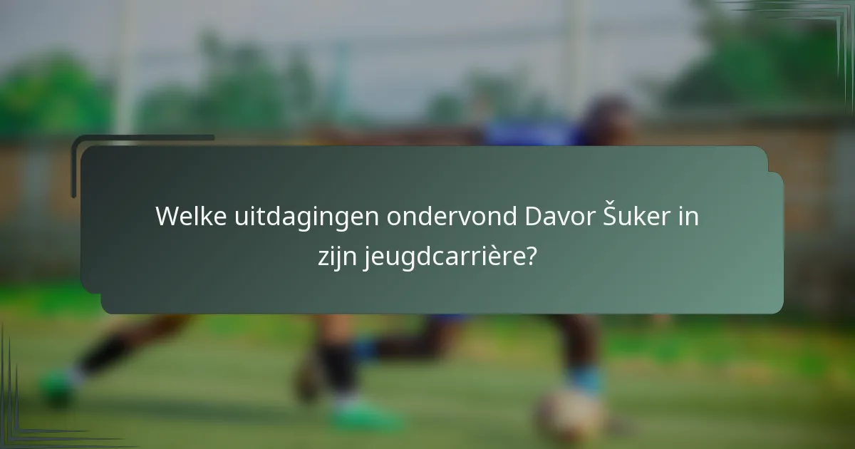 Welke uitdagingen ondervond Davor Šuker in zijn jeugdcarrière?
