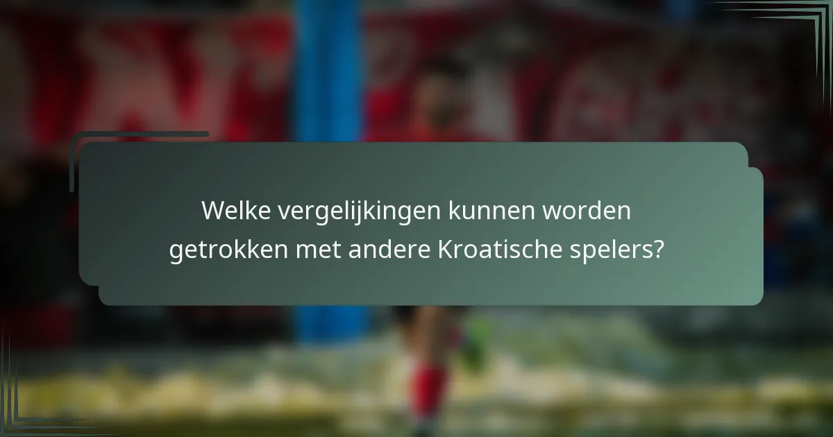 Welke vergelijkingen kunnen worden getrokken met andere Kroatische spelers?